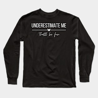 Underestimate Me That'll Be Fun Long Sleeve T-Shirt